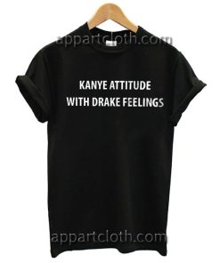 Kanye Attitude with Drake Feelings T Shirt Size S,M,L,XL,2XL