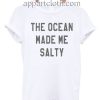 The Ocean Made Me Salty Tshirt
