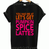 you had me at pumpkin spice lattesTshirt