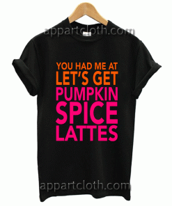 you had me at pumpkin spice lattesTshirt