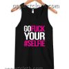 Go Fuck Your #Selfie Adult tank top men and women