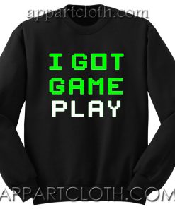 I Got Game Play Unisex Sweatshirts
