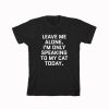 I am Only Speaking To My Cat Today T Shirt Size S,M,L,XL,2XL
