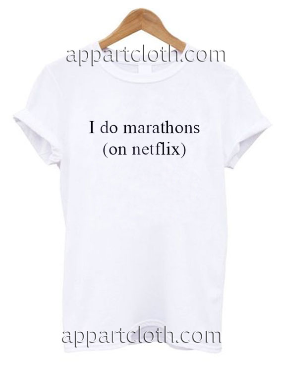 I do marthons on netflix T Shirt Size S,M,L,XL,2XL