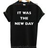 It Was The New Day T Shirt Size S,M,L,XL,2XL