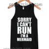 SORRY I CAN'T RUN I'M A MERMAID Adult tank top men and women