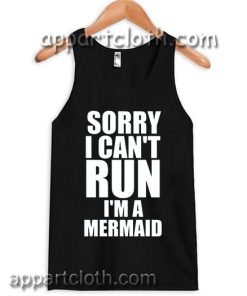 SORRY I CAN'T RUN I'M A MERMAID Adult tank top men and women