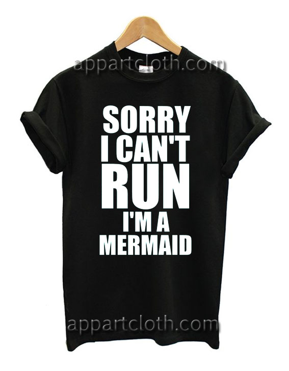 SORRY I CAN'T RUN I'M A MERMAID T Shirt Size S,M,L,XL,2XL