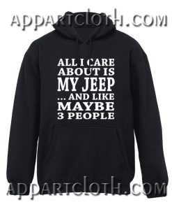 All I Care About is My JEEP Hoodie