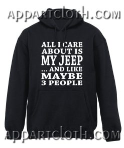 All I Care About is My JEEP Hoodie