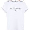 Art is a way of survival T Shirt Size S,M,L,XL,2XL