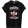 Baking Cheaper Than Therapy You Get Cupcakes T Shirt Size S,M,L,XL,2XL
