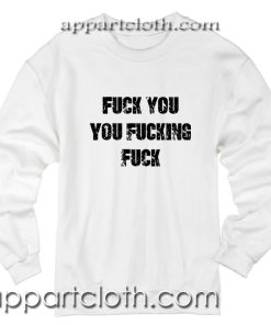 Fuck You You Fucking Fuck Unisex Sweatshirts
