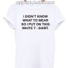I DIDN’T KNOW WHAT TO WEAR T Shirt Size S,M,L,XL,2XL
