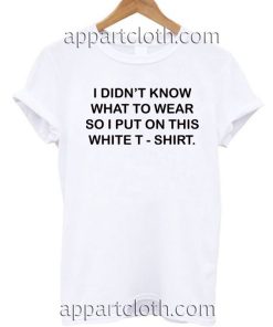 I DIDN’T KNOW WHAT TO WEAR T Shirt Size S,M,L,XL,2XL