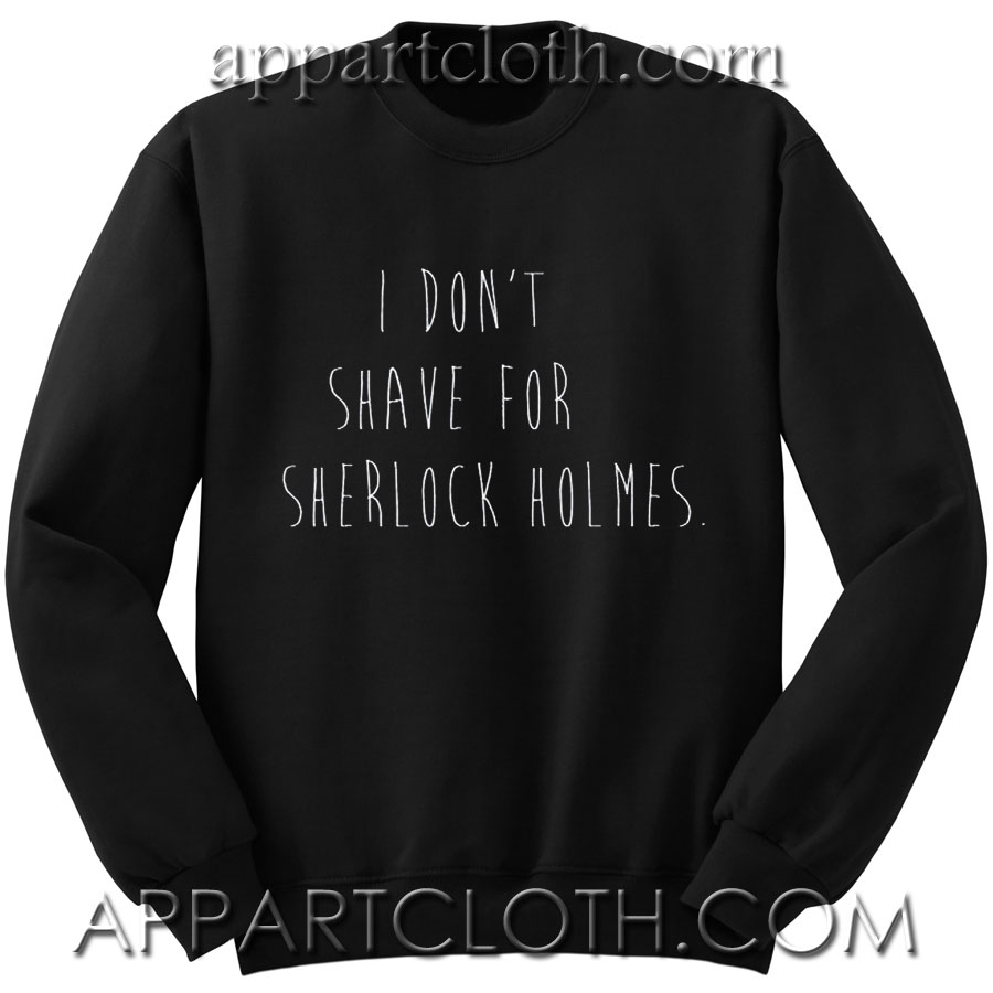 I Don't Shave For Sherlock Holmes Unisex Sweatshirts