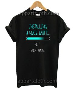 Installing a nice butt squatting T Shirt Size S,M,L,XL,2XL