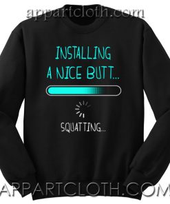 Installing a nice butt squatting Unisex Sweatshirts