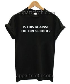 Is This Against The Dress Code T Shirt Size S,M,L,XL,2XL