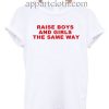 Raise Boys and Girls The Same Way T Shirt Size S,M,L,XL,2XL