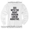 Sex With The Right Person Can Be Addictive Unisex Sweatshirts