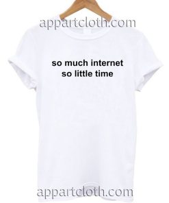 So much internet so little time T Shirt Size S,M,L,XL,2XL