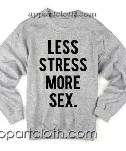Less Stress More Sex Unisex Sweatshirts
