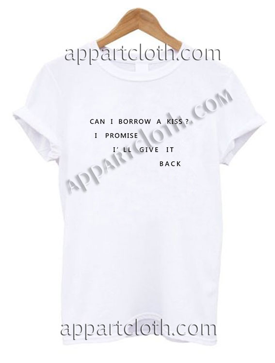 Can i borrow a kiss i promise i'll give it back T Shirt Size S,M,L,XL,2XL