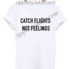 Catch flights not feelings T Shirt Size S,M,L,XL,2XL