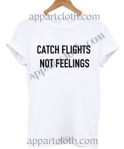 Catch flights not feelings T Shirt Size S,M,L,XL,2XL