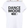 Dance Mode On T Shirt Size S,M,L,XL,2XL