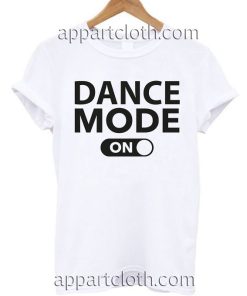 Dance Mode On T Shirt Size S,M,L,XL,2XL