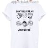Don't believe me just wacth T Shirt Size S,M,L,XL,2XL