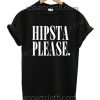 Hipsta please T Shirt – Adult Unisex Size S-2XL