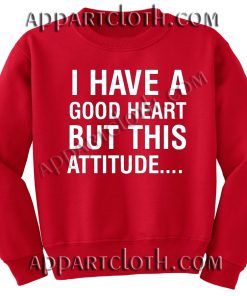 I have a good heart but this attitude Unisex Sweatshirts