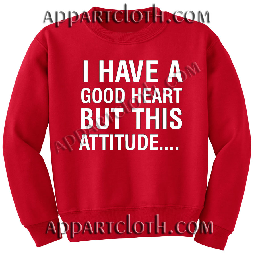 I have a good heart but this attitude Unisex Sweatshirts