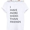 I have more shoes than friends T Shirt Size S,M,L,XL,2XL
