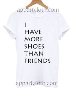 I have more shoes than friends T Shirt Size S,M,L,XL,2XL