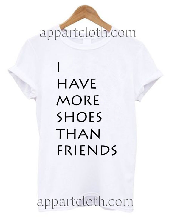 I have more shoes than friends T Shirt Size S,M,L,XL,2XL