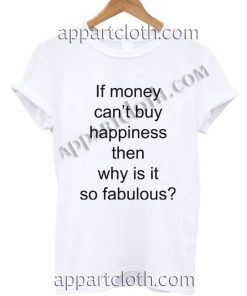 If money can’t buy happiness then why is it so fabulous T Shirt Size S,M,L,XL,2XL