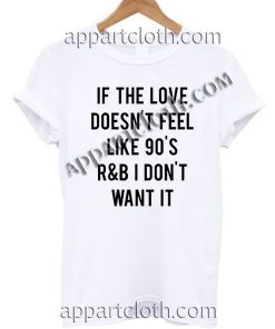 If the love doesn't feel like 90's T Shirt Size S,M,L,XL,2XL