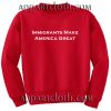 Immigrants Make America Great Unisex Sweatshirts