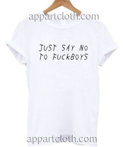 Just say no to fuckboys T Shirt Size S,M,L,XL,2XL