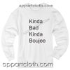 Kinda Bad Kinda Boujee Unisex Sweatshirts