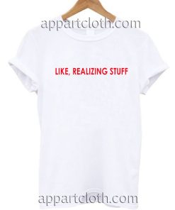 Like realizing stuff T Shirt Size S,M,L,XL,2XL