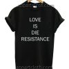 Love Is Die Resistance T Shirt Size S,M,L,XL,2XL