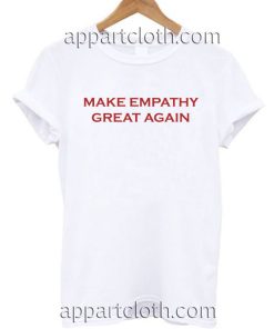 Make empathy great again T Shirt Size S,M,L,XL,2XL
