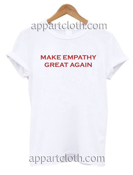 Make empathy great again T Shirt Size S,M,L,XL,2XL