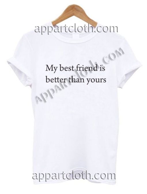 My best friend is better than yours T Shirt Size S,M,L,XL,2XL