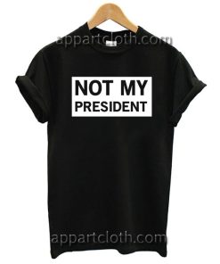 Not my president T Shirt Size S,M,L,XL,2XL